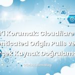 Origin’i Korumak: Cloudflare Authenticated Origin Pulls ve mTLS ile Gerçek Kaynak Doğrulaması