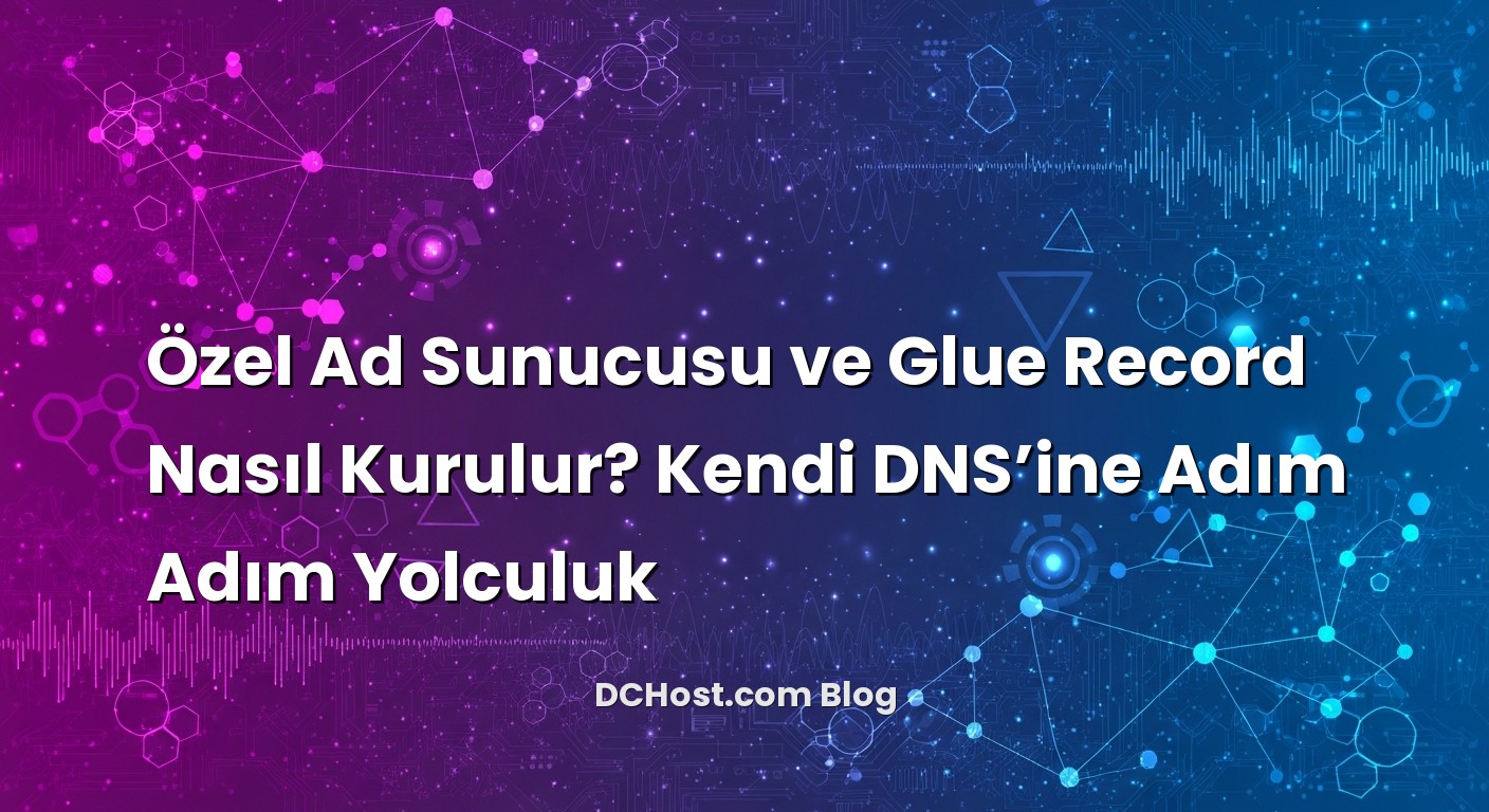 Özel Ad Sunucusu ve Glue Record Nasıl Kurulur? Kendi DNS’ine Adım Adım Yolculuk hakkında bilgilendirici görsel
