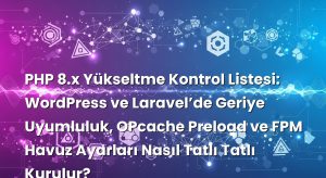 PHP 8.x Yükseltme Kontrol Listesi: WordPress ve Laravel’de Geriye Uyumluluk, OPcache Preload ve FPM Havuz Ayarları Nasıl Tatlı Tatlı Kurulur?