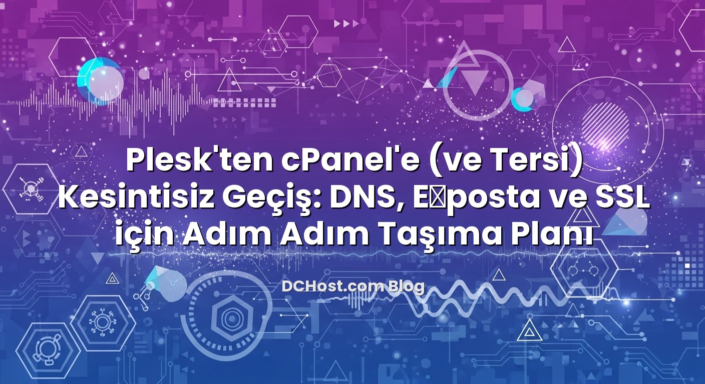 Plesk’ten cPanel’e (ve Tersi) Kesintisiz Geçiş: DNS, E‑posta ve SSL için Adım Adım Taşıma Planı için hazır...