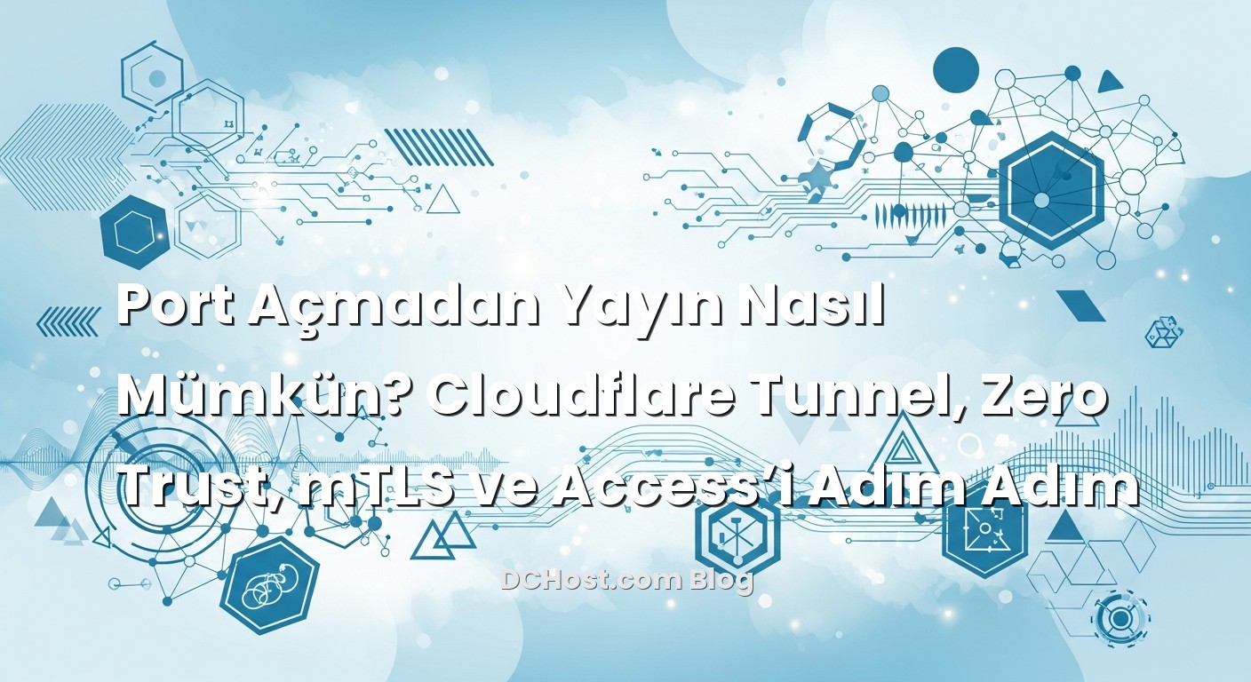 Port Açmadan Yayın Nasıl Mümkün? Cloudflare Tunnel, Zero Trust, mTLS ve Access’i Adım Adım başlıklı makale gö...