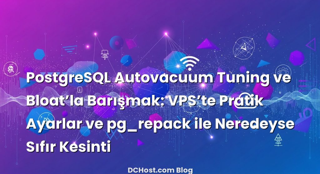 PostgreSQL Autovacuum Tuning ve Bloat’la Barışmak: VPS’te Pratik Ayarlar ve pg_repack ile Neredeyse Sıfır Kesinti ...