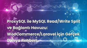 ProxySQL ile MySQL Read/Write Split ve Bağlantı Havuzu: WooCommerce/Laravel İçin Gerçek Dünya Rehberi