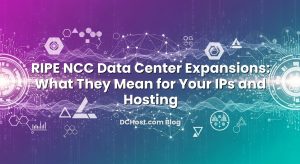 RIPE NCC Data Center Expansions: What They Mean for Your IPs and Hosting