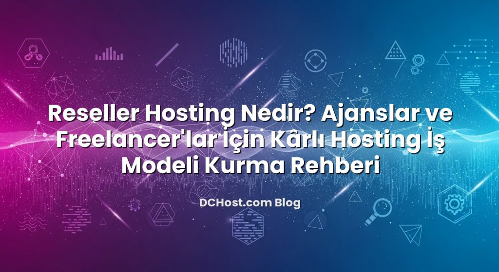 Reseller Hosting Nedir? Ajanslar ve Freelancer’lar İçin Kârlı Hosting İş Modeli Kurma Rehberi