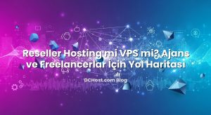 Reseller Hosting mi VPS mi? Ajans ve Freelancerlar İçin Yol Haritası