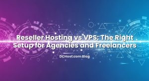 Reseller Hosting vs VPS: The Right Setup for Agencies and Freelancers