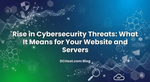 Rise in Cybersecurity Threats: What It Means for Your Website and Servers