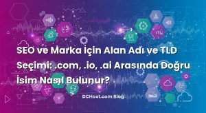 SEO ve Marka İçin Alan Adı ve TLD Seçimi: .com, .io, .ai Arasında Doğru İsim Nasıl Bulunur?