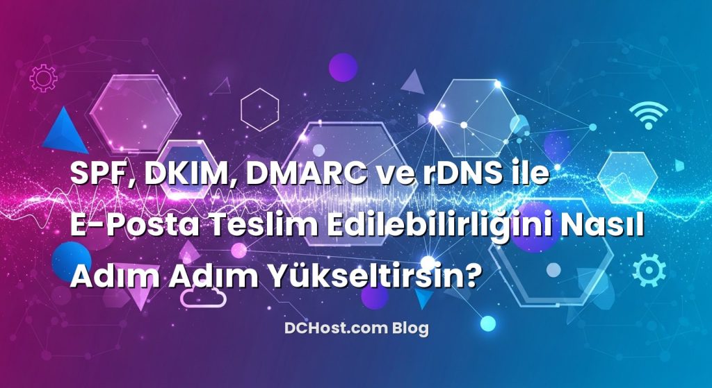 SPF, DKIM, DMARC ve rDNS ile E-Posta Teslim Edilebilirliğini Nasıl Adım Adım Yükseltirsin? başlıklı makale görseli