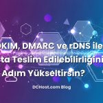 SPF, DKIM, DMARC ve rDNS ile E-Posta Teslim Edilebilirliğini Nasıl Adım Adım Yükseltirsin?
