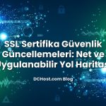 SSL Sertifika Güvenlik Güncellemeleri: Net ve Uygulanabilir Yol Haritası