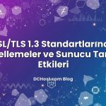SSL/TLS 1.3 Standartlarında Güncellemeler ve Sunucu Tarafına Etkileri