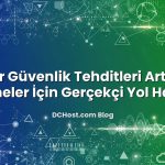 Siber Güvenlik Tehditleri Artıyor: İşletmeler İçin Gerçekçi Yol Haritası