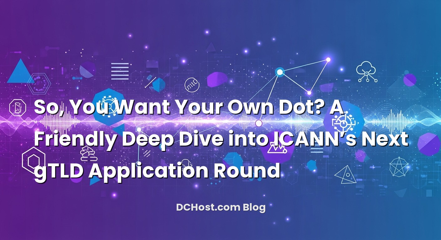 Featured image for So, You Want Your Own Dot? A Friendly Deep Dive into ICANN’s Next gTLD Application Round article