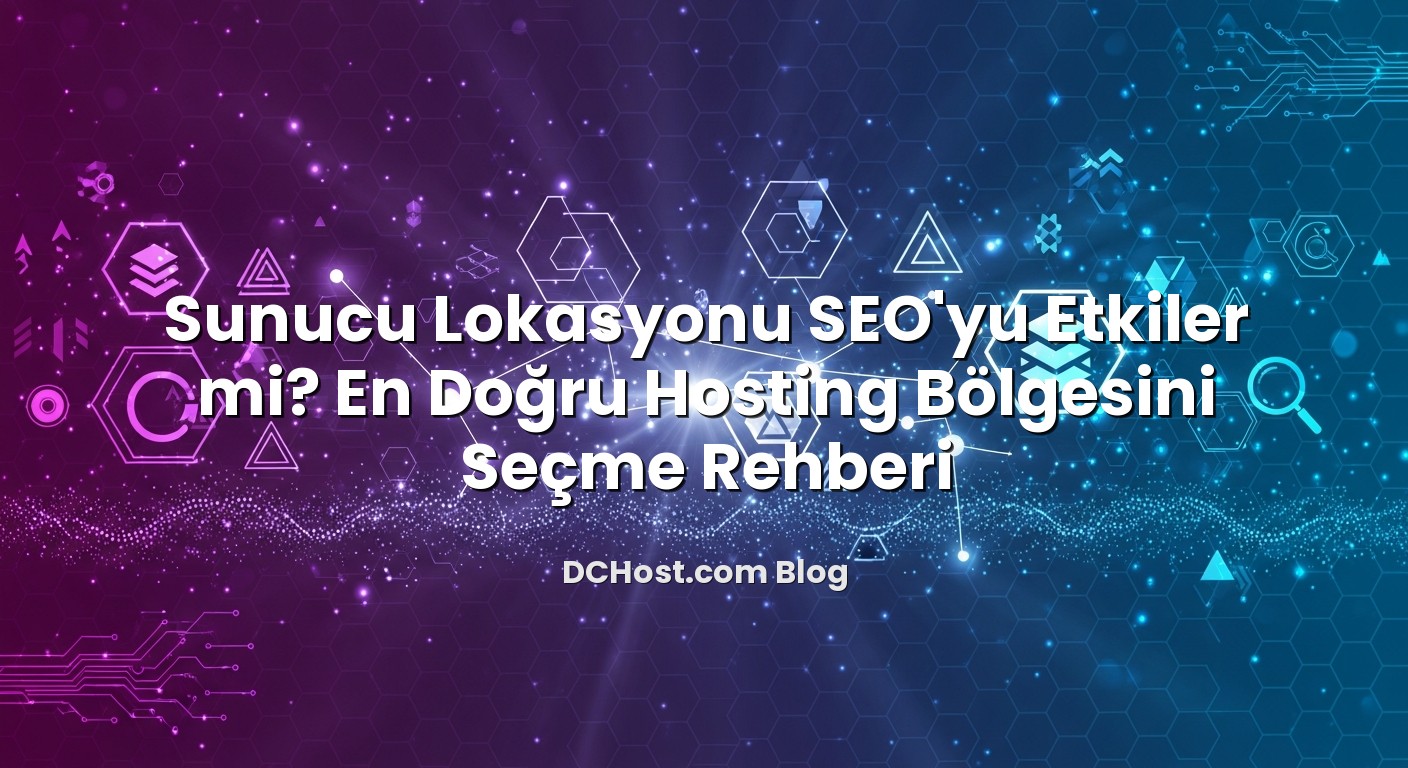 Sunucu Lokasyonu SEO’yu Etkiler mi? En Doğru Hosting Bölgesini Seçme Rehberi için hazırlanmış açıklayıcı görsel