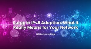 Surge in IPv6 Adoption: What It Really Means for Your Network