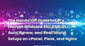 The Hands‑Off Guide to Let’s Encrypt Wildcard SSL: DNS‑01, Auto‑Renew, and Real‑World Setups on cPanel, Plesk, and Nginx