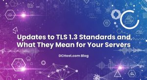 Updates to TLS 1.3 Standards and What They Mean for Your Servers