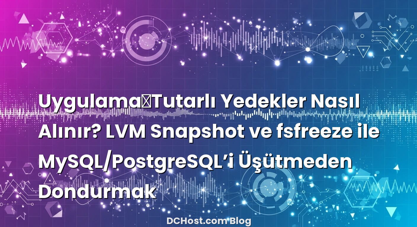Uygulama‑Tutarlı Yedekler Nasıl Alınır? LVM Snapshot ve fsfreeze ile MySQL/PostgreSQL’i Üşütmeden Dondurmak iç...