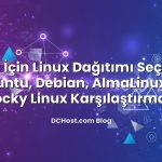 VPS İçin Linux Dağıtımı Seçimi: Ubuntu, Debian, AlmaLinux ve Rocky Linux Karşılaştırması
