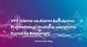 VPS İzleme ve Alarm Kurulumu: Prometheus, Grafana ve Uptime Kuma ile Başlangıç