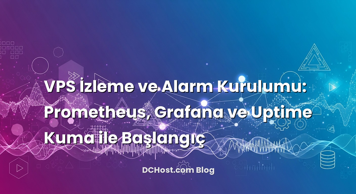 VPS İzleme ve Alarm Kurulumu: Prometheus, Grafana ve Uptime Kuma ile Başlangıç için hazırlanmış açıklayıcı gö...