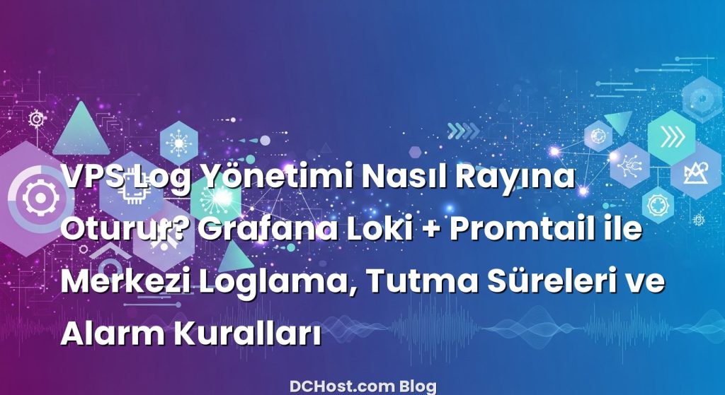 VPS Log Yönetimi Nasıl Rayına Oturur? Grafana Loki + Promtail ile Merkezi Loglama, Tutma Süreleri ve Alarm Kuralları ...