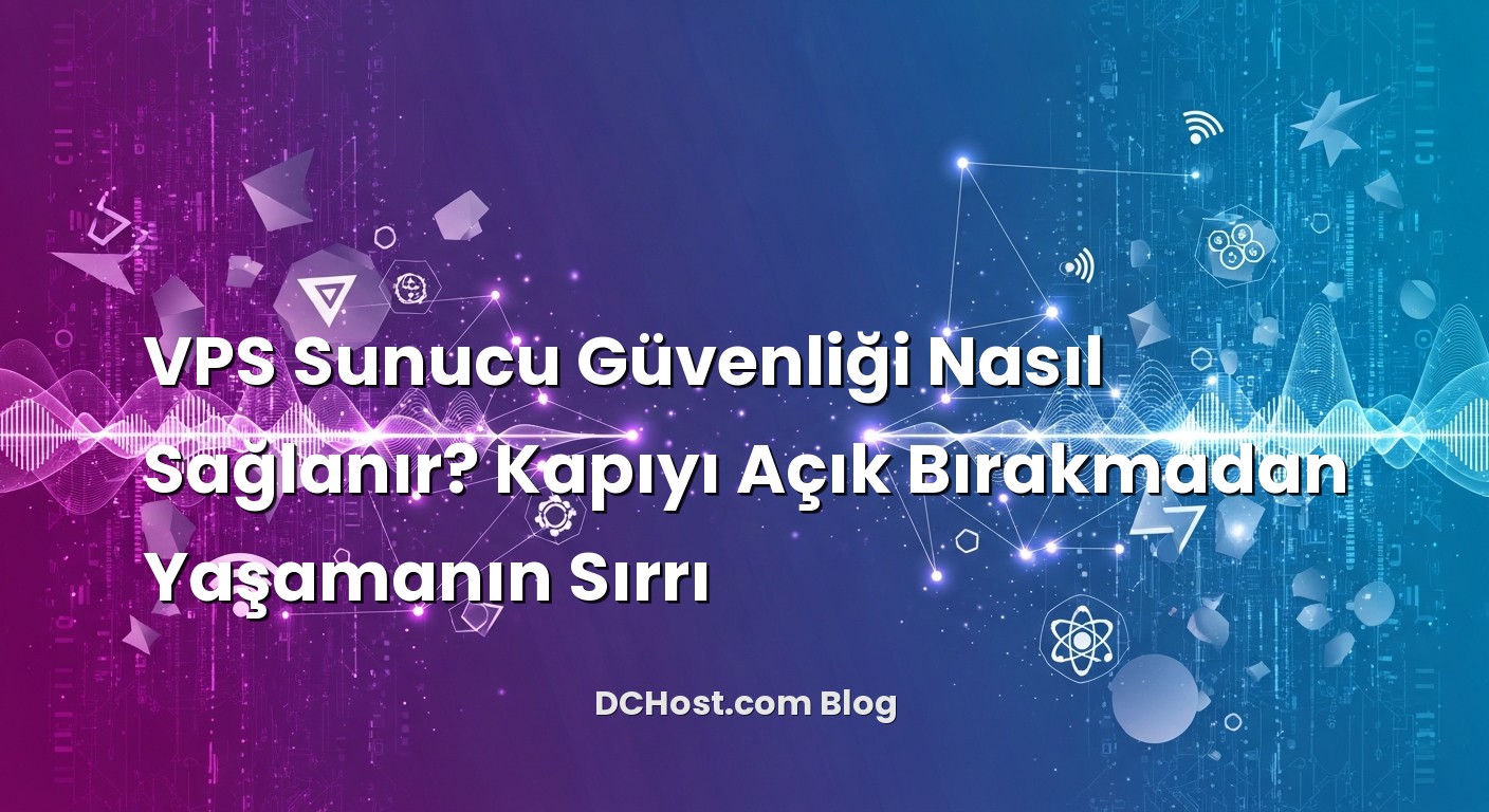 VPS Sunucu Güvenliği Nasıl Sağlanır? Kapıyı Açık Bırakmadan Yaşamanın Sırrı başlıklı makale görseli