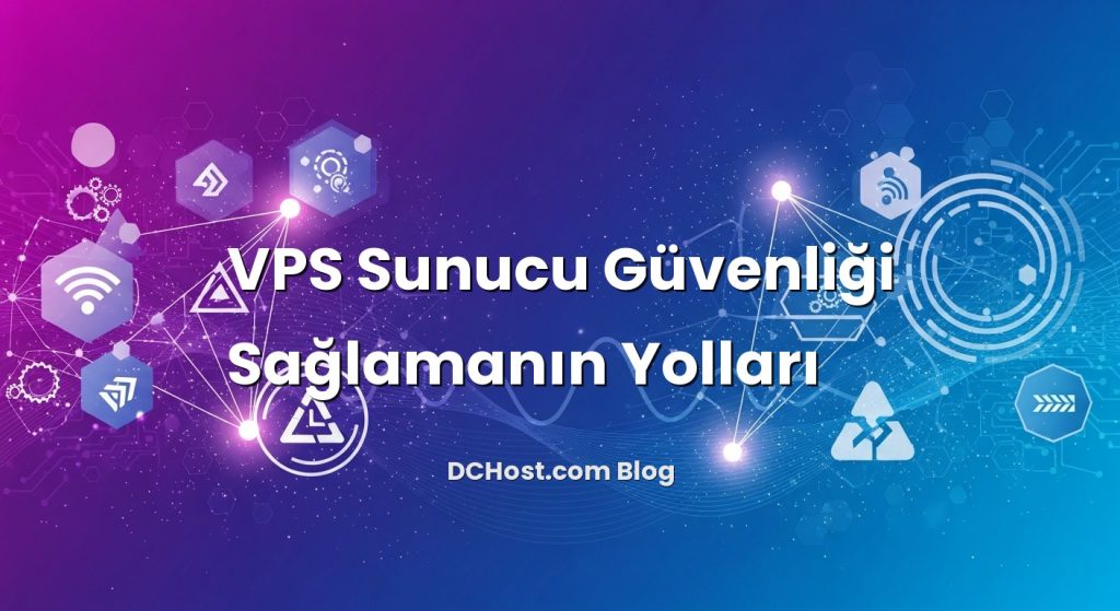 VPS Sunucu Güvenliği Sağlamanın Yolları