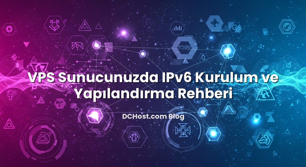 VPS Sunucunuzda IPv6 Kurulum ve Yapılandırma Rehberi başlıklı makale görseli