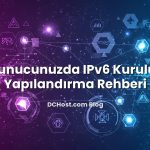VPS Sunucunuzda IPv6 Kurulum ve Yapılandırma Rehberi
