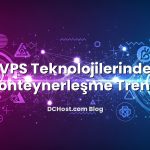 VPS Teknolojilerinde Konteynerleşme Trendi
