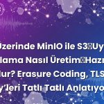 VPS Üzerinde MinIO ile S3‑Uyumlu Depolama Nasıl Üretim‑Hazır Kurulur? Erasure Coding, TLS ve Policy’leri Tatlı Tatlı Anlatıyorum