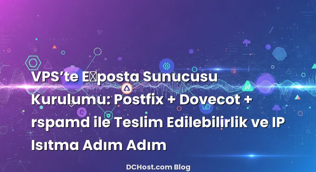 VPS’te E‑posta Sunucusu Kurulumu: Postfix + Dovecot + rspamd ile Teslim Edilebilirlik ve IP Isıtma Adım Adım