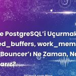VPS’te PostgreSQL’i Uçurmak: shared_buffers, work_mem, WAL ve PgBouncer’ı Ne Zaman, Nasıl Ayarlarız?