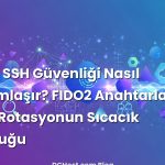 VPS’te SSH Güvenliği Nasıl Sağlamlaşır? FIDO2 Anahtarları, SSH CA ve Rotasyonun Sıcacık Yolculuğu
