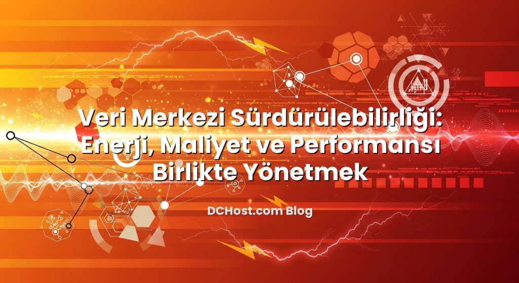 Veri Merkezi Sürdürülebilirliği: Enerji, Maliyet ve Performansı Birlikte Yönetmek