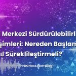 Veri Merkezi Sürdürülebilirlik Girişimleri: Nereden Başlamalı, Nasıl Süreklileştirmeli?