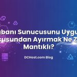 Veritabanı Sunucusunu Uygulama Sunucusundan Ayırmak Ne Zaman Mantıklı?