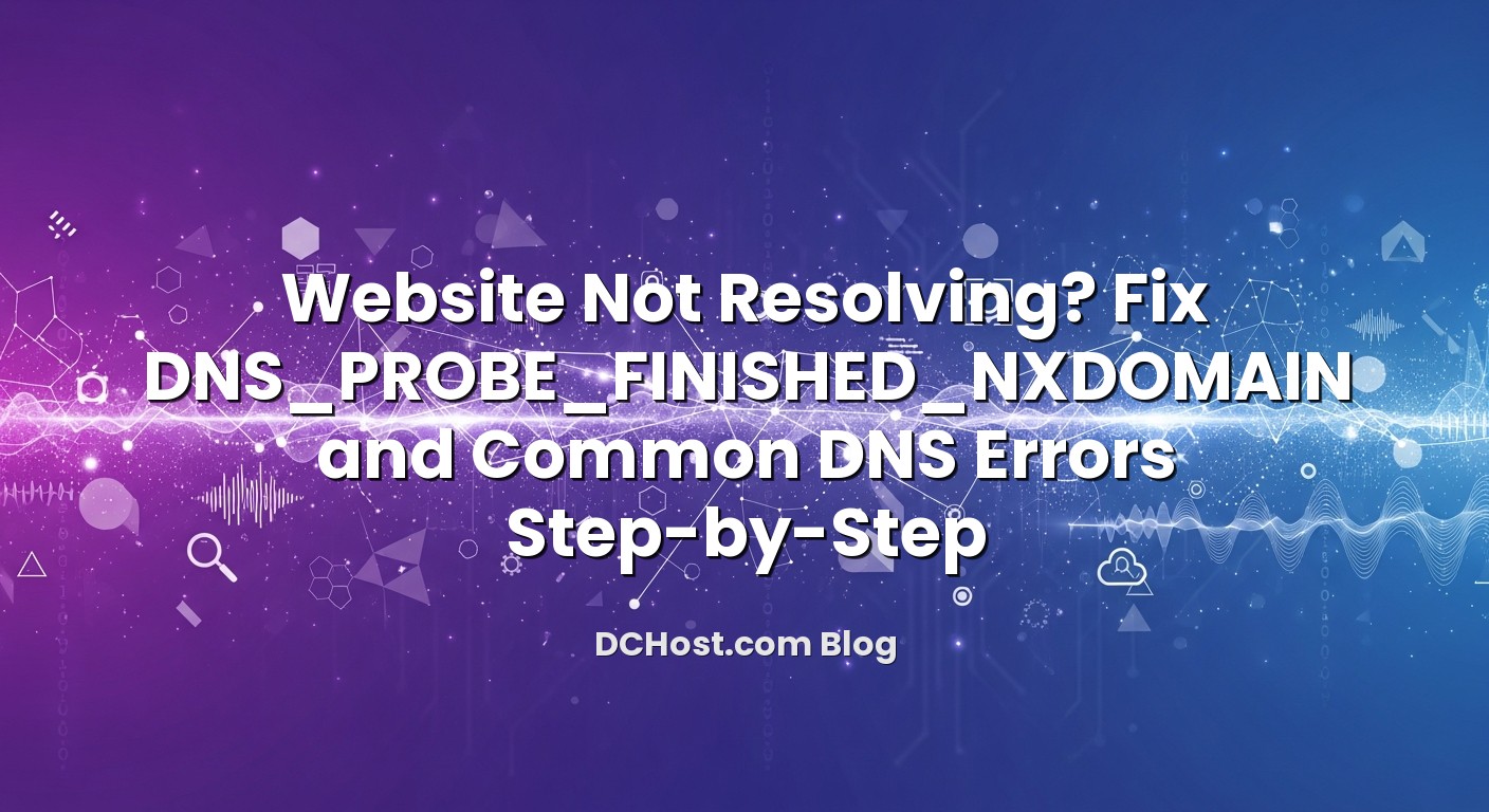 Visual representation of Website Not Resolving? Fix DNS_PROBE_FINISHED_NXDOMAIN and Common DNS Errors Step‑by‑Step