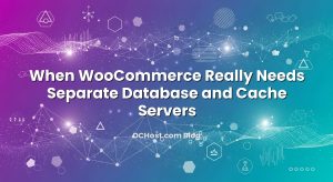 When WooCommerce Really Needs Separate Database and Cache Servers