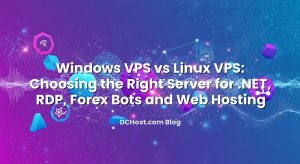 Windows VPS vs Linux VPS: Choosing the Right Server for .NET, RDP, Forex Bots and Web Hosting