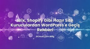 Wix, Shopify Gibi Hazır Site Kuruculardan WordPress’e Geçiş Rehberi