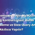 WooCommerce için MySQL/InnoDB Tuning Kontrol Listesi: Buffer Pool, İndeksleme ve Slow Query Analizi Nasıl Akıllıca Yapılır?