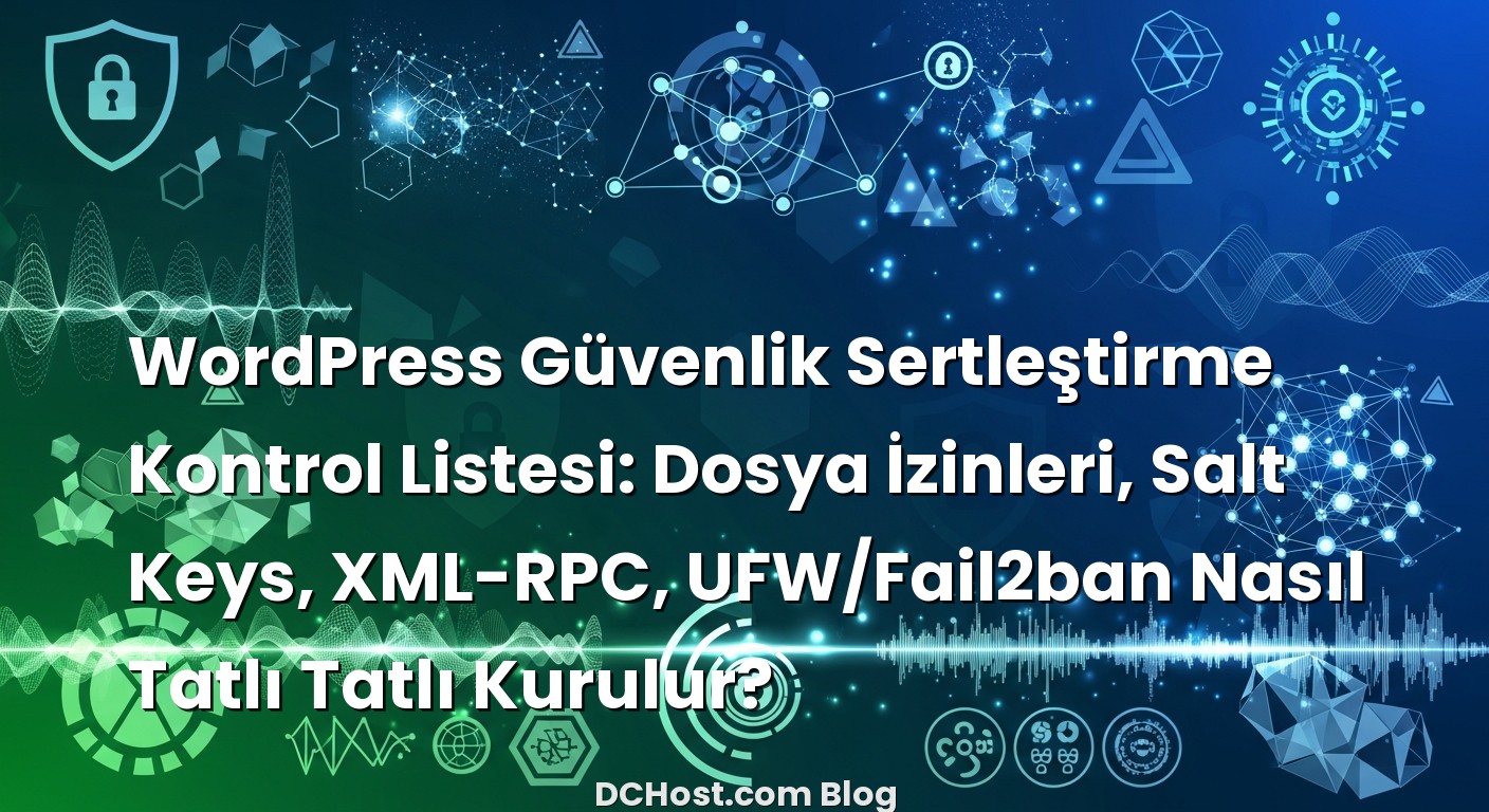 WordPress Güvenlik Sertleştirme Kontrol Listesi: Dosya İzinleri, Salt Keys, XML-RPC, UFW/Fail2ban Nasıl Tatlı Tatlı ...