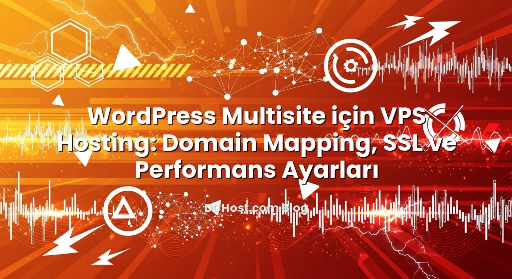 WordPress Multisite için VPS Hosting: Domain Mapping, SSL ve Performans Ayarları