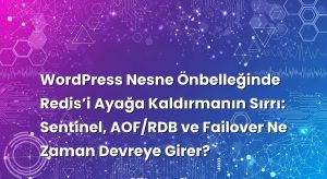 WordPress Nesne Önbelleğinde Redis’i Ayağa Kaldırmanın Sırrı: Sentinel, AOF/RDB ve Failover Ne Zaman Devreye Girer?