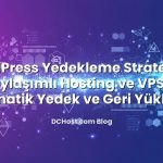 WordPress Yedekleme Stratejileri: Paylaşımlı Hosting ve VPS’te Otomatik Yedek ve Geri Yükleme