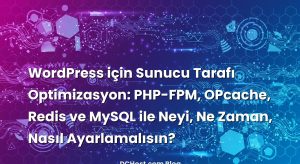 WordPress için Sunucu Tarafı Optimizasyon: PHP-FPM, OPcache, Redis ve MySQL ile Neyi, Ne Zaman, Nasıl Ayarlamalısın?